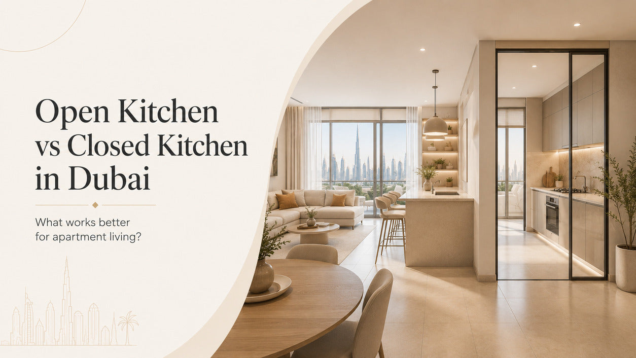 Open Kitchen vs Closed Kitchen in Dubai Apartments: What Works Better?